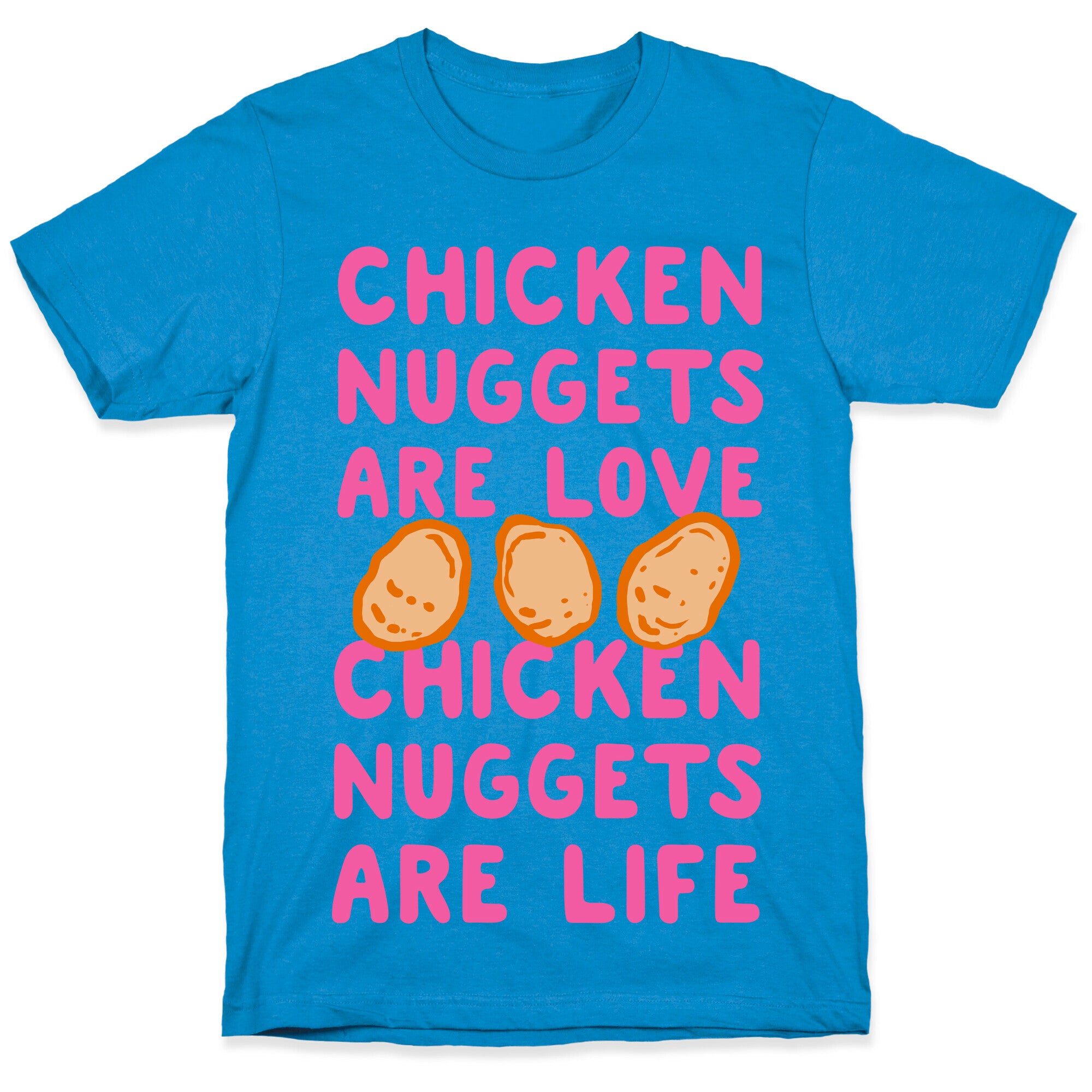 Chicken Nuggets Are Love. Chicken Nuggets Are Life. T-Shirt